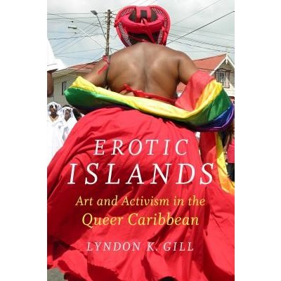 Erotic Islands: Art and Activism in the Queer Caribbean Gill Lyndon K. Paperback