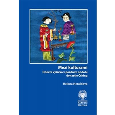 Mezi kulturami. Oděvní výšivka v pozdním období dynastie Čching - Helena Heroldová - Národní muzeum