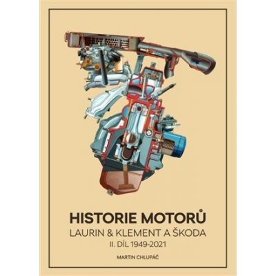 Historie motorů Laurin & Klement a Škoda II. díl 1949 -2021 - Chlupáč Martin – Hledejceny.cz