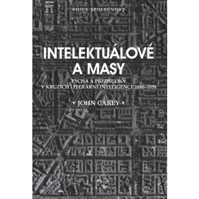 Intelektuálové a masy - Pýcha a předsudky v kruzích literární inteligence 1880-1939 – Hledejceny.cz