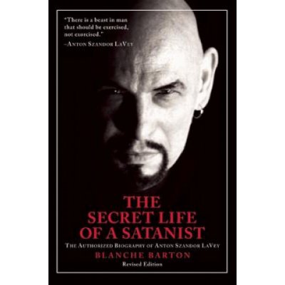 The Secret Life of a Satanist: The Authorized Biography of Anton Szandor Lavey Barton BlanchePaperback