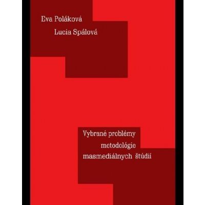 Vybrané problémy metodológie masmediálnych štúdií - Eva Poláková, Lucia Spálová – Hledejceny.cz