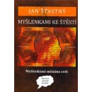 Myšlenkami ke štěstí. Myšlenkami měníme svět - Jan Šťastný