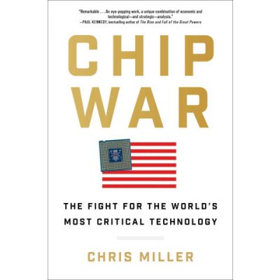 Chip War: The Fight for the World's Most Critical Technology Miller ChrisPevná vazba – Hledejceny.cz