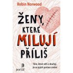 Ženy, které milují příliš - Těm, které věří a doufají, že se jejich partner změní - Robin Norwood – Sleviste.cz