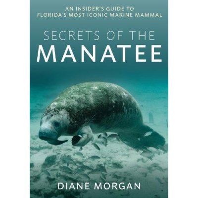Secrets of the Manatee: An Insiders Guide to Floridas Most Iconic Marine Mammal Morgan DianePaperback – Hledejceny.cz
