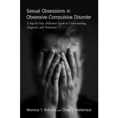 Sexual Obsessions in Obsessive-Compulsive Disorder: A Step-By-Step, Definitive Guide to Understanding, Diagnosis, and Treatment Williams Monnica T. Paperback – Zboží Mobilmania