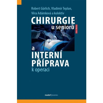 Chirurgie u seniorů a interní příprava k operaci - kolektiv autorů, Gürlich Robert – Zboží Mobilmania