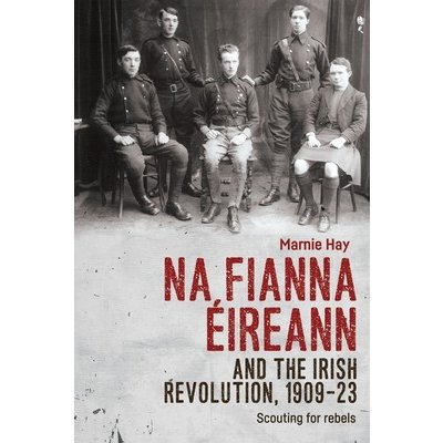Na Fianna ireann and the Irish Revolution, 1909-23: Scouting for Rebels Hay MarniePaperback