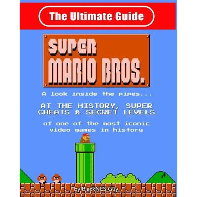 NES Classic: The Ultimate Guide to Super Mario Bros.: A look inside the pipes?. At The History, Super Cheats & Secret Levels of one Guy BlacknesPaperback – Hledejceny.cz