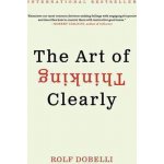 The Art of Thinking Clearly - Dobelli, Rolf – Hledejceny.cz