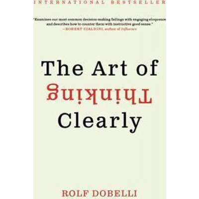 The Art of Thinking Clearly - Dobelli, Rolf – Hledejceny.cz