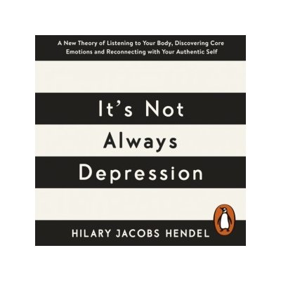 It's Not Always Depression: A New Theory of Listening to Your Body, Discovering Core Emotions and Reconnecting with Your Authentic Self – Zbozi.Blesk.cz