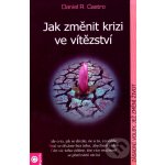 Jak změnit krizi ve vítězství - Castro Daniel – Hledejceny.cz