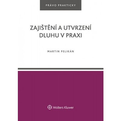 Zajištění a utvrzení dluhu v praxi - Martin Pelikán – Zboží Mobilmania