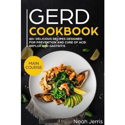 Gerd Cookbook: Main Course - 60+ Delicious Recipes Designed for Prevention and Cure of Acid Reflux and Gastritis Sibo & Ibs Effectiv Jerris NoahPaperback