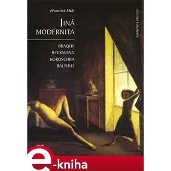 Jiná modernita. Braque, Beckmann, Kokoschka, Balthus - František Mikš