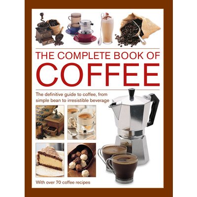 Complete Book of Coffee: The Definitive Guide to Coffee, from Simple Bean to Irresistible Beverage, with 70 Coffee Recipes Banks MaryPevná va