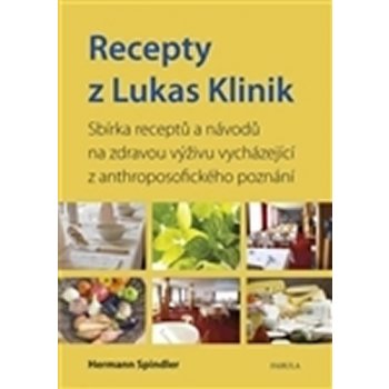 Recepty z Lukas Klinik. Sbírka receptů a návodů na zdravou výživu vycházející z anthroposofického poznání - Herman Spindler - Poznání