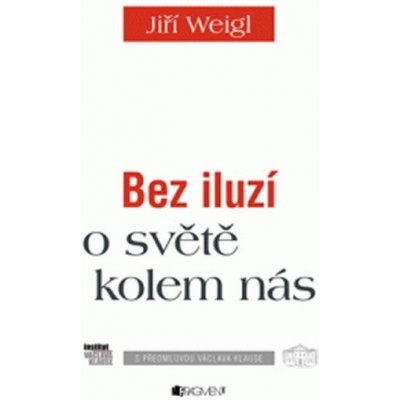 Ji ří Weigl – Bez iluzí o světě kolem nás - Jiří Weigl, Václav Klaus – Hledejceny.cz