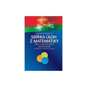 Sbírka úloh z matematiky pro obchodní akademie - Jaroslav Klodner od 170 Kč  - Heureka.cz