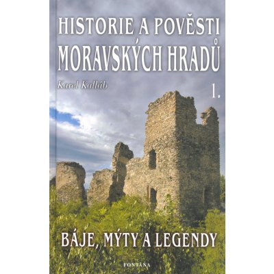 Historie a pověsti moravských hradů -- Báje, mýty a legendy - Karel Kalláb – Hledejceny.cz