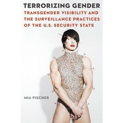 Terrorizing Gender: Transgender Visibility and the Surveillance Practices of the U.S. Security State Fischer MiaPevná vazba