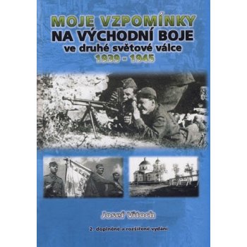 Moje vzpomínky na východní boje ve druhé světové válce 1939-1945 - Josef Vitoch