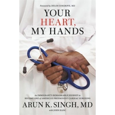 Your Heart, My Hands - An Immigrants Remarkable Journey to Become One of Americas Preeminent Cardiac Surgeons MD Arun K. SinghPevná vazba – Zboží Mobilmania