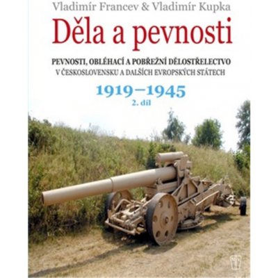Děla a pevnosti 2. díl 1919-1945 - Kupka Vladimír, Francev V...