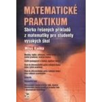 Matematické praktikum - Sbírka řešených příkladů z matematiky pro studenty vysokých škol – Zboží Mobilmania