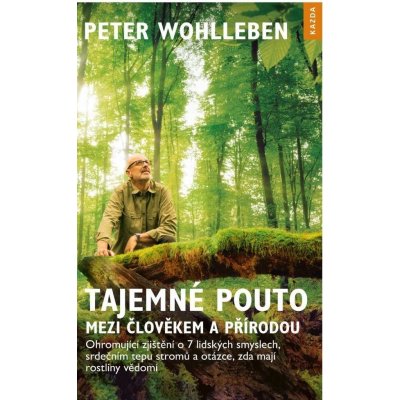 Tajemné pouto mezi člověkem a přírodou: ohromující zjištění o 7 lidských smyslech, srdečním tepu stromů a otázce, zda mají rostliny vědomí - Peter Wohlleben