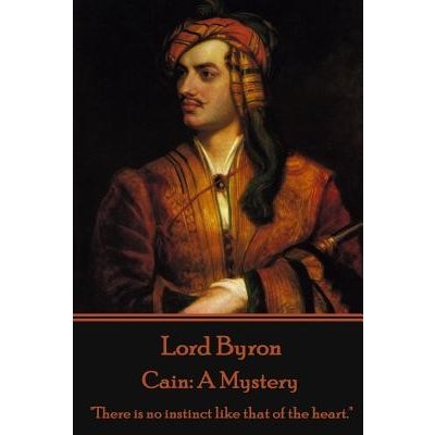 Lord Byron - Cain: A Mystery: There Is No Instinct Like That of the Heart. Byron George Gordon 1788-Paperback