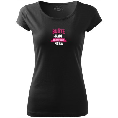 Dámské tričko Buďte rádi, že jsem vůbec přišla Černá, Bílo Růžová – Zboží Dáma