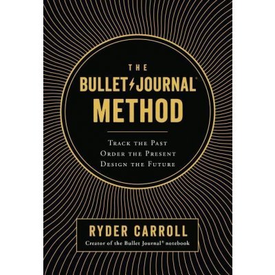 The Bullet Journal Method: Track the Past, Order the Present, Design the Future Carroll RyderPevná vazba