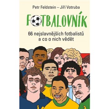 Fotbalovník - 66 nejslavnějších fotbalistů a co o nich vědět - Petr Feldstein; Jiří Votruba
