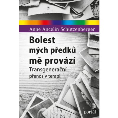 Bolest mých předků mě provází - Anne Ancelin Schützenberger – Hledejceny.cz