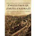 Zmizelé koleje, zmizelá nádraží - Petr Lapáček – Hledejceny.cz