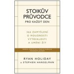 Stoikův průvodce pro každý den / 366 zamyšlení o moudrosti, vytrvalosti a umění žít - Ryan Holiday – Hledejceny.cz