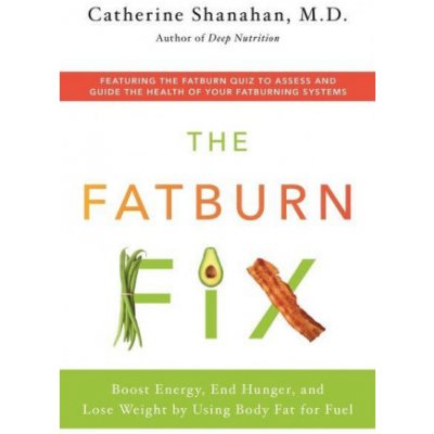 The Fatburn Fix: Boost Energy, End Hunger, and Lose Weight by Using Body Fat for Fuel