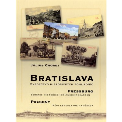 Bratislava Svedectvo historických pohladníc slovensky/německy/maďarsky Cmorej Július