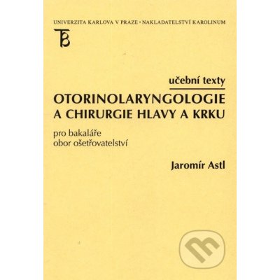 Učební texty otorinolaryngologie a chirurgie hlavy a krku pro bakaláře oboru ošetřovatelství - Jaromír Astl