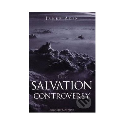 The Salvation Controversy - James Akin