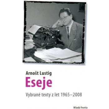 Eseje Vybrané eseje Arnošta Lustiga z let 1965--2008 Lustig Arnošt