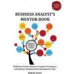 Business Analyst's Mentor Book: With Best Practice Business Analysis Techniques and Software Requirements Management Tips – Sleviste.cz