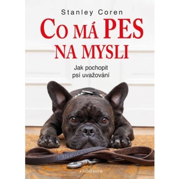 Co má pes na mysli - Jak pochopit psí uvažování - Stanley Coren