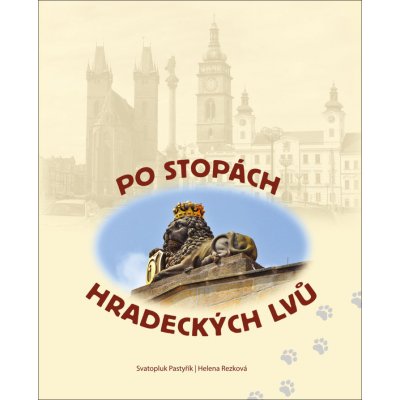 Po stopách hradeckých lvů - Svatopluk Pasytřík, Helena Rezková