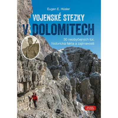 Vojenské stezky v Dolomitech - 30 neobyčejných túr, Historická fakta a zajímavosti (GPS tracky ke stažení) - Hüsler Eugen E. – Hledejceny.cz