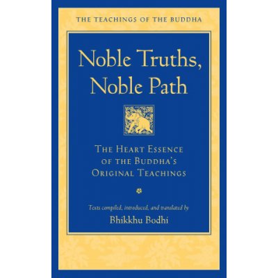 Noble Truths, Noble Path: The Heart Essence of the Buddhas Original Teachings - Bodhi Bhikkhu – Hledejceny.cz