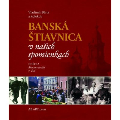 Banská Štiavnica v našich spomienkach - Vladimír Bárta a kolektív – Hledejceny.cz